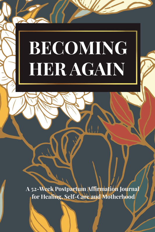 Becoming Her Again:  A 52 Week Postpartum Affirmation Journal for Healing, Selfcare and Motherhood